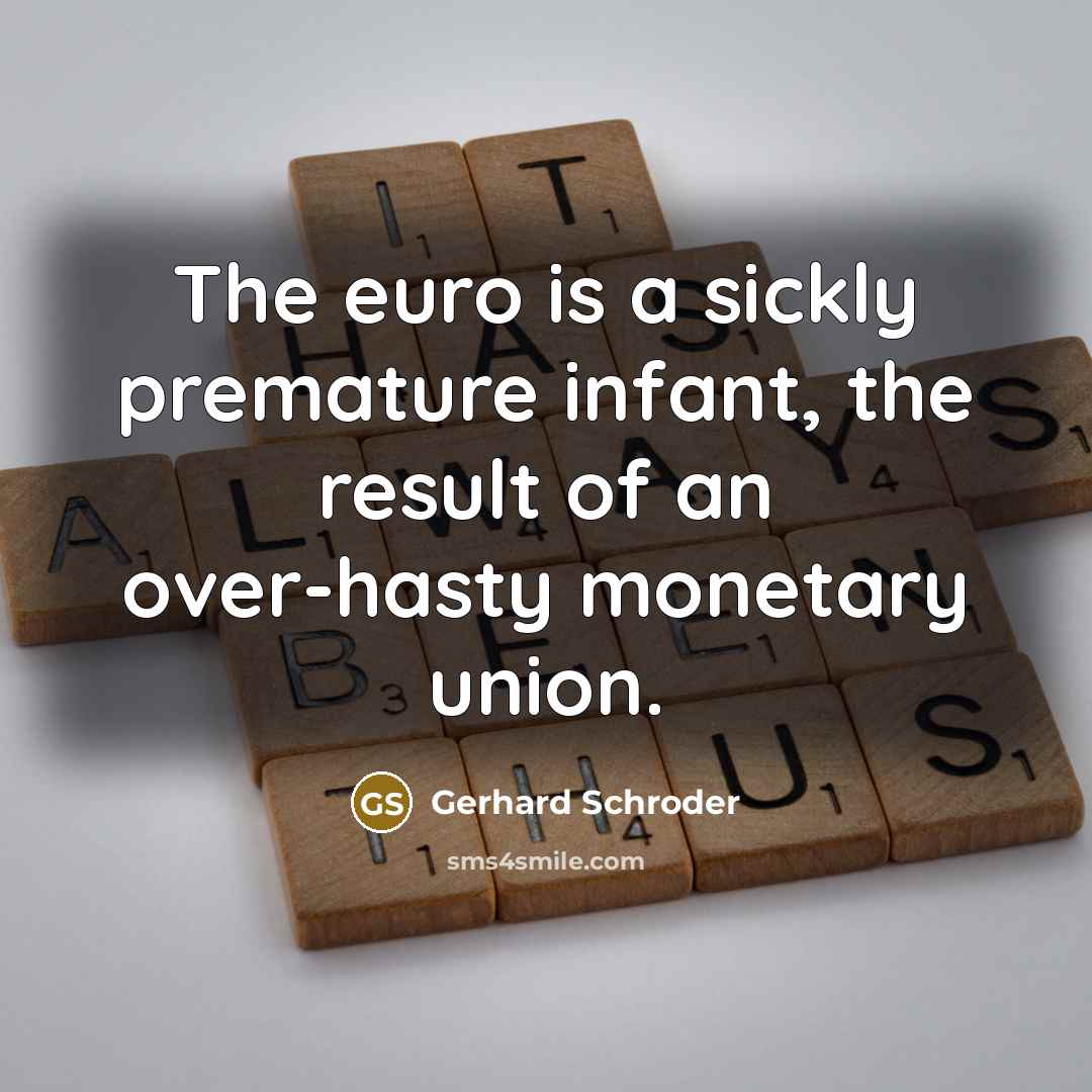 “The euro is a sickly premature infant, the result of…” quote by Gerhard Schroder
