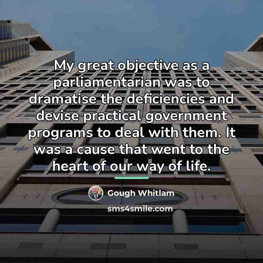 “My great objective as a parliamentarian was to dramatise the…” quote by Gough Whitlam
