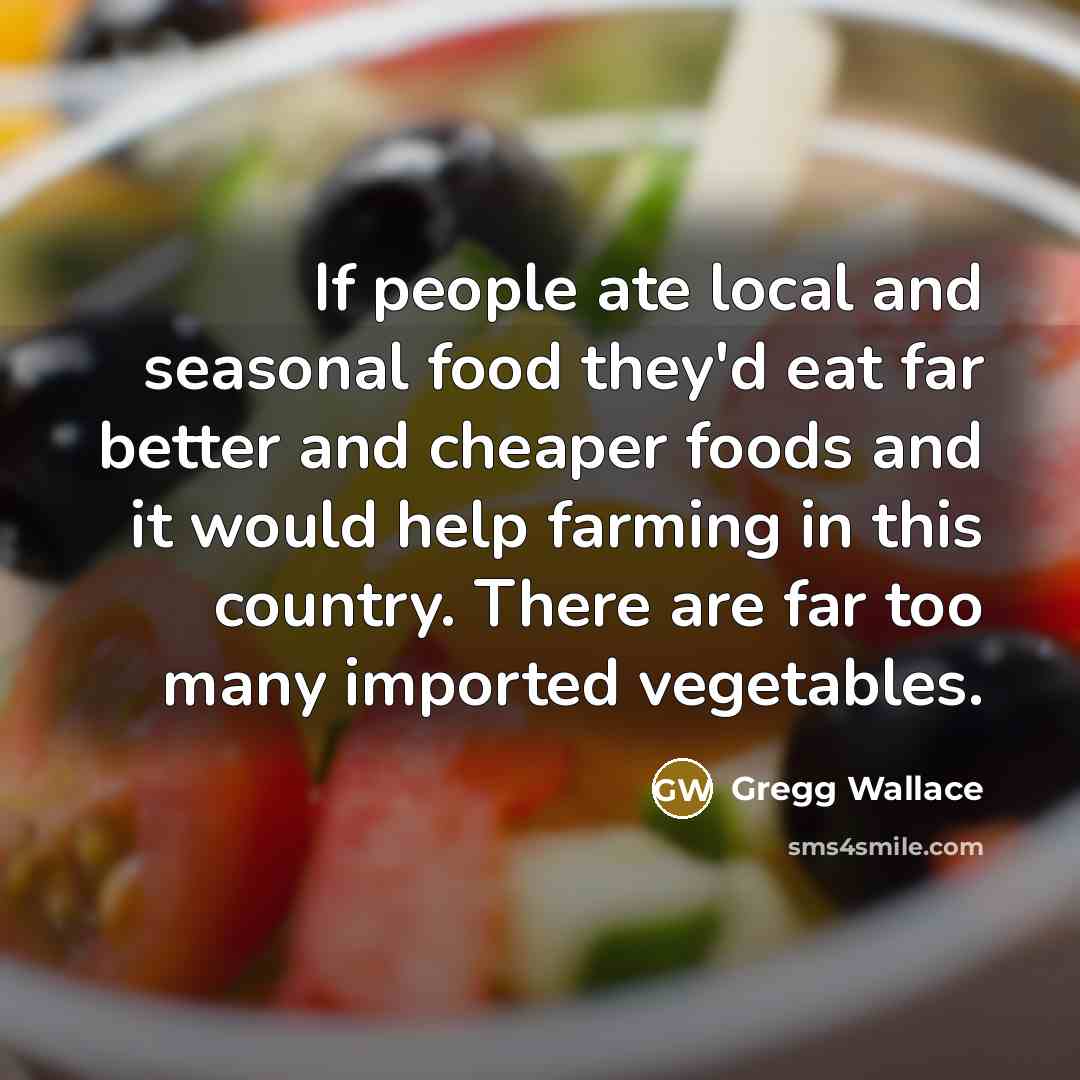 “If people ate local and seasonal food they'd eat far…” quote by Gregg Wallace