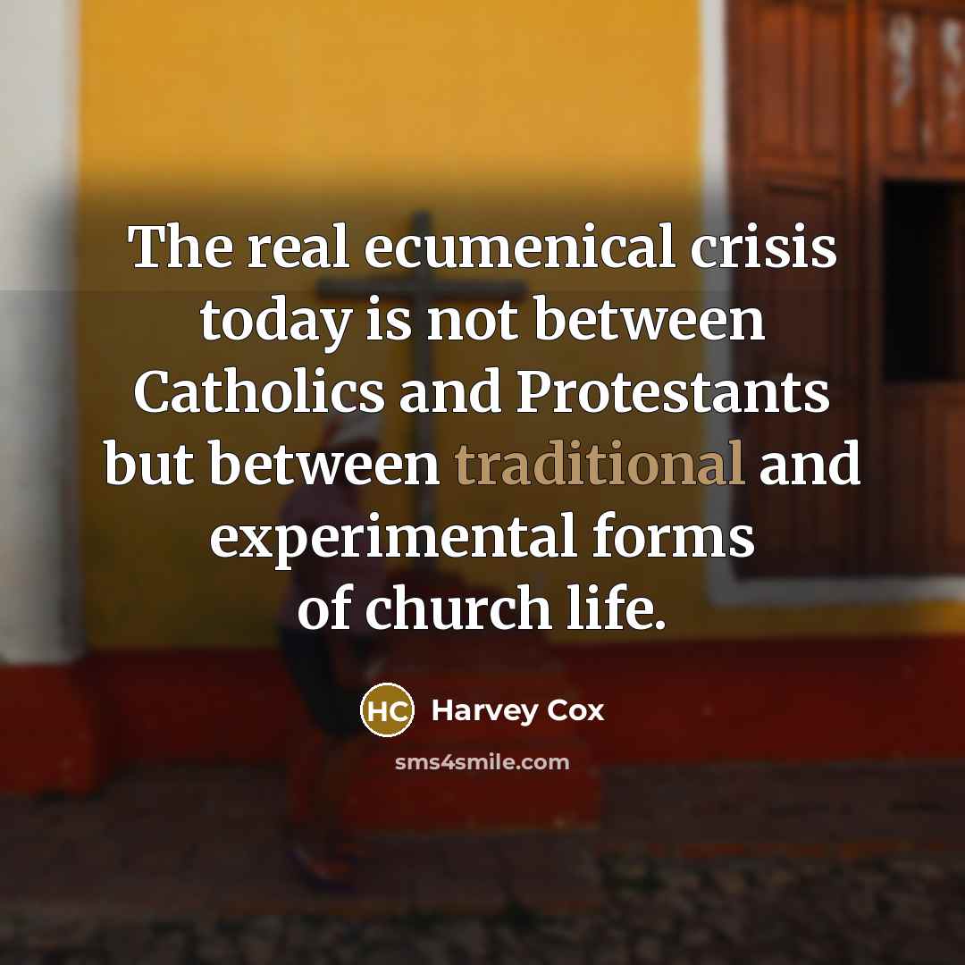 “The real ecumenical crisis today is not between Catholics and…” quote by Harvey Cox