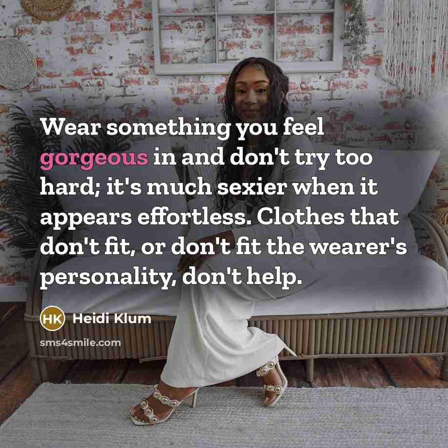 “Wear something you feel gorgeous in and don't try too…” quote by Heidi Klum