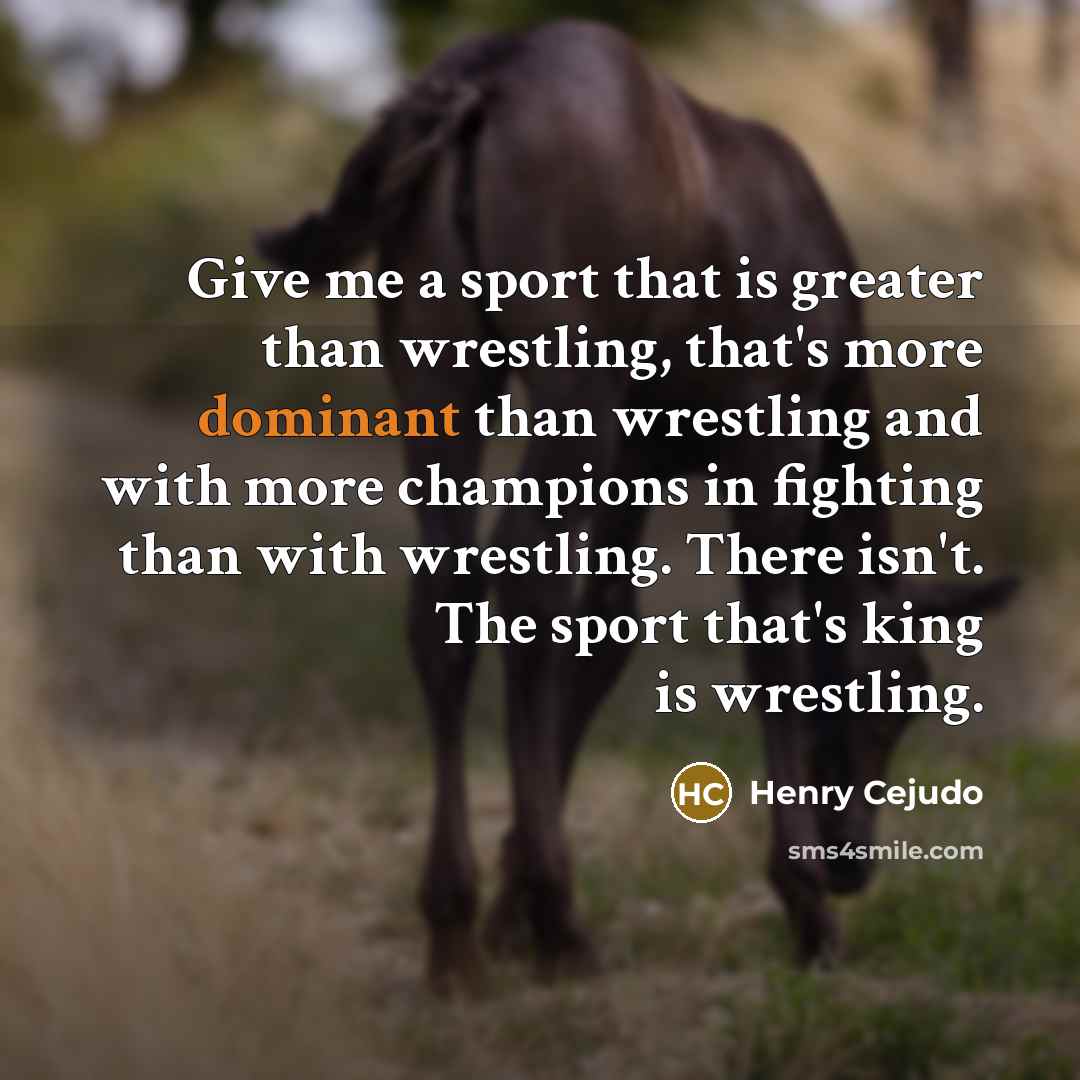 “Give me a sport that is greater than wrestling, that's…” quote by Henry Cejudo
