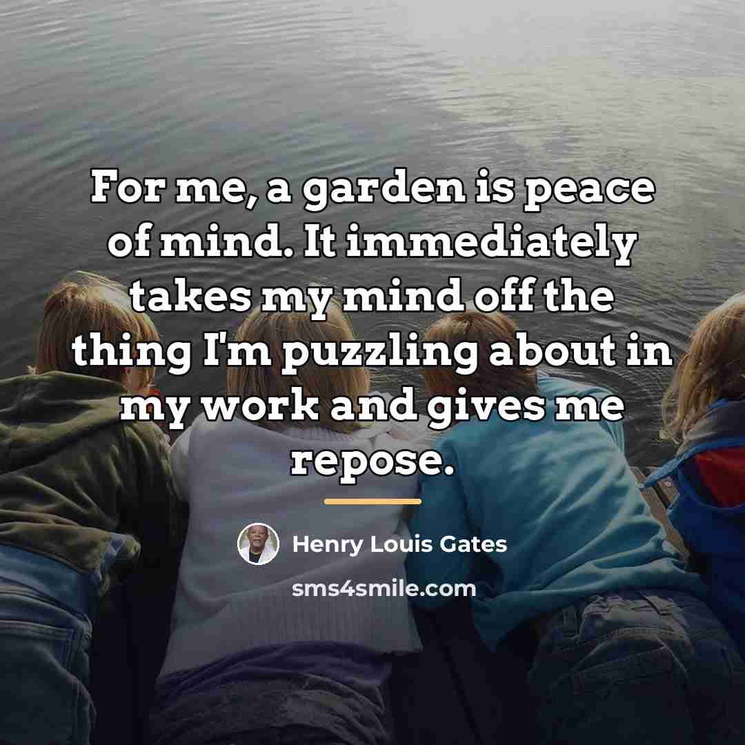 “For me, a garden is peace of mind. It immediately…” quote by Henry Louis Gates