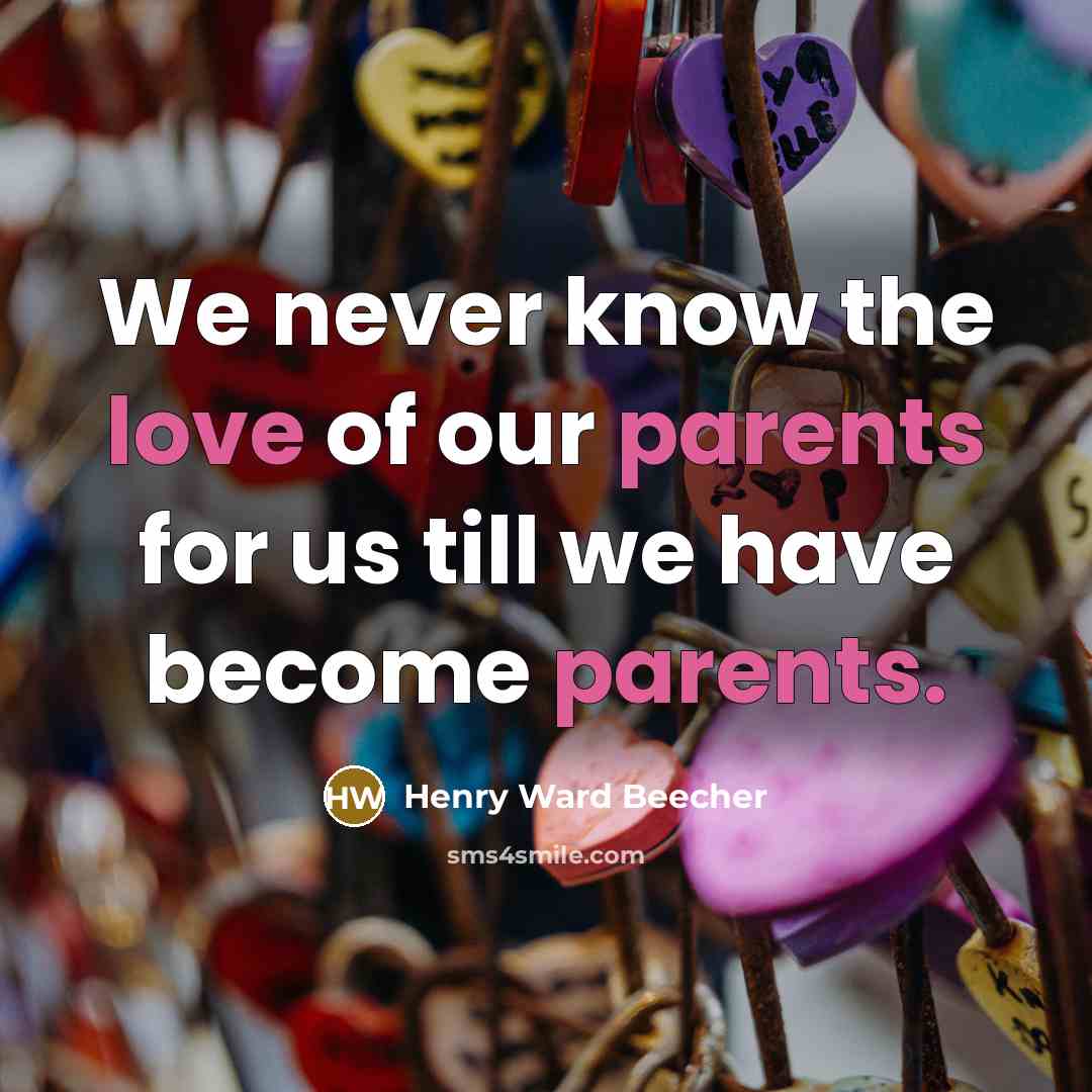 “We never know the love of our parents for us till we have become parents.” quote by Henry Ward Beecher
