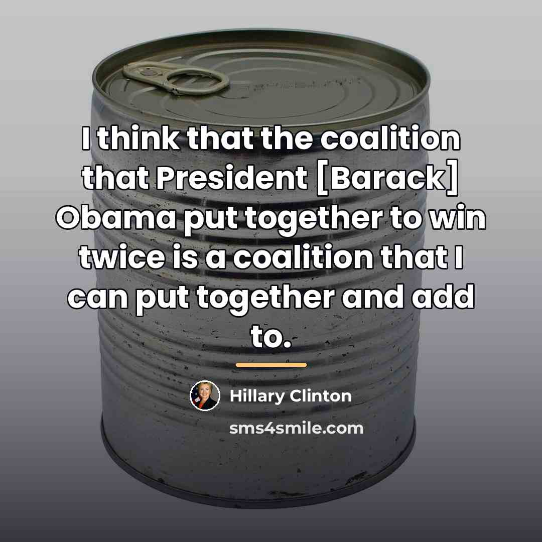 “I think that the coalition that President [Barack] Obama put…” quote by Hillary Clinton