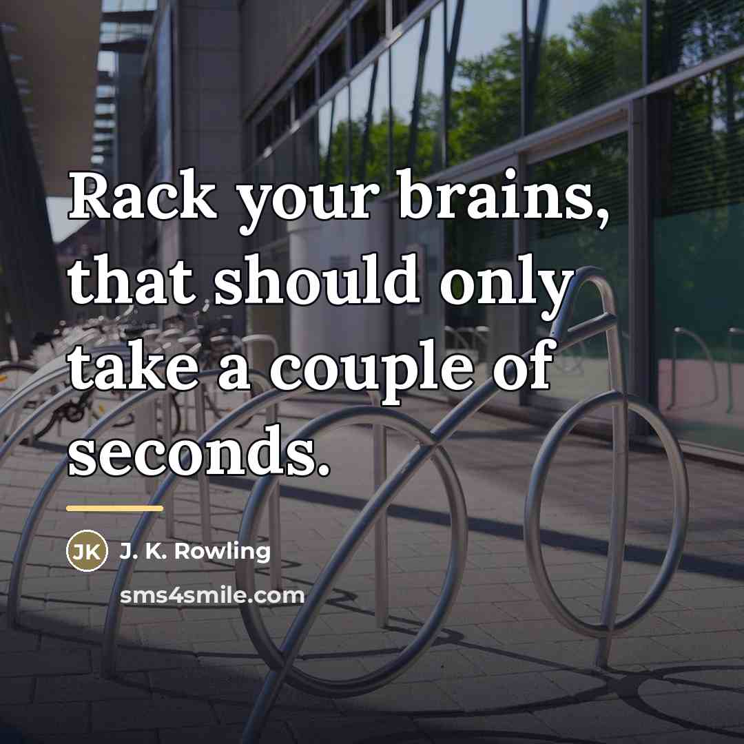 “Rack your brains, that should only take a couple of…” quote by J. K. Rowling