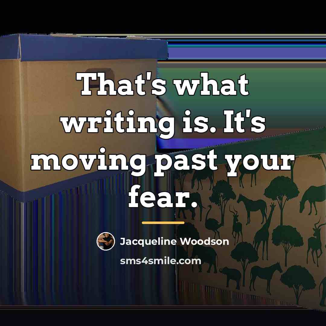 “That's what writing is. It's moving past your fear.…” quote by Jacqueline Woodson