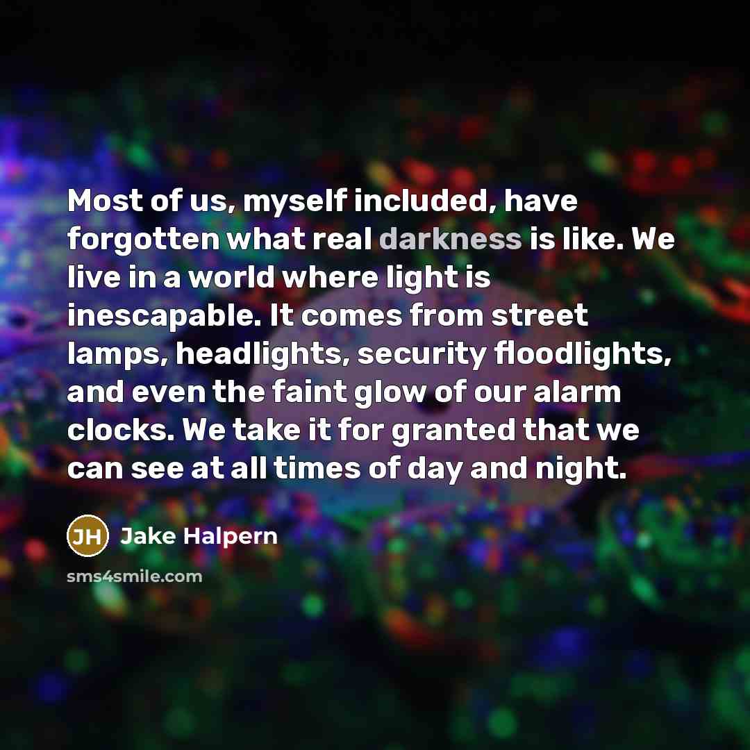 “Most of us, myself included, have forgotten what real darkness…” quote by Jake Halpern