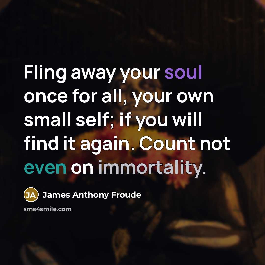 “Fling away your soul once for all, your own small…” quote by James Anthony Froude
