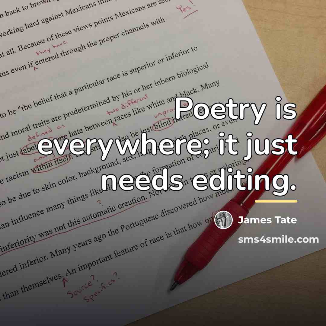 “Poetry is everywhere; it just needs editing.…” quote by James Tate