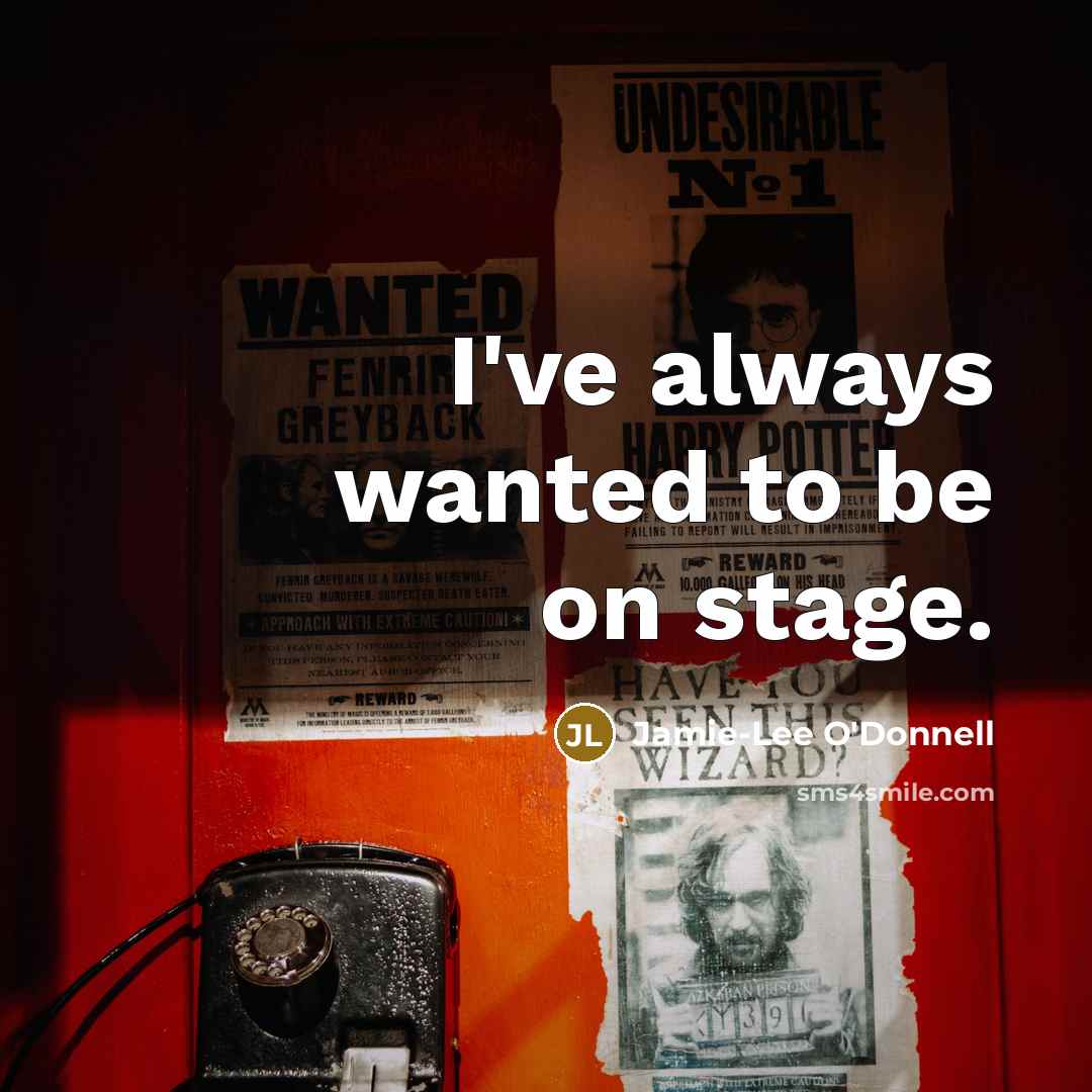 “I've always wanted to be on stage.…” quote by Jamie-Lee O'Donnell