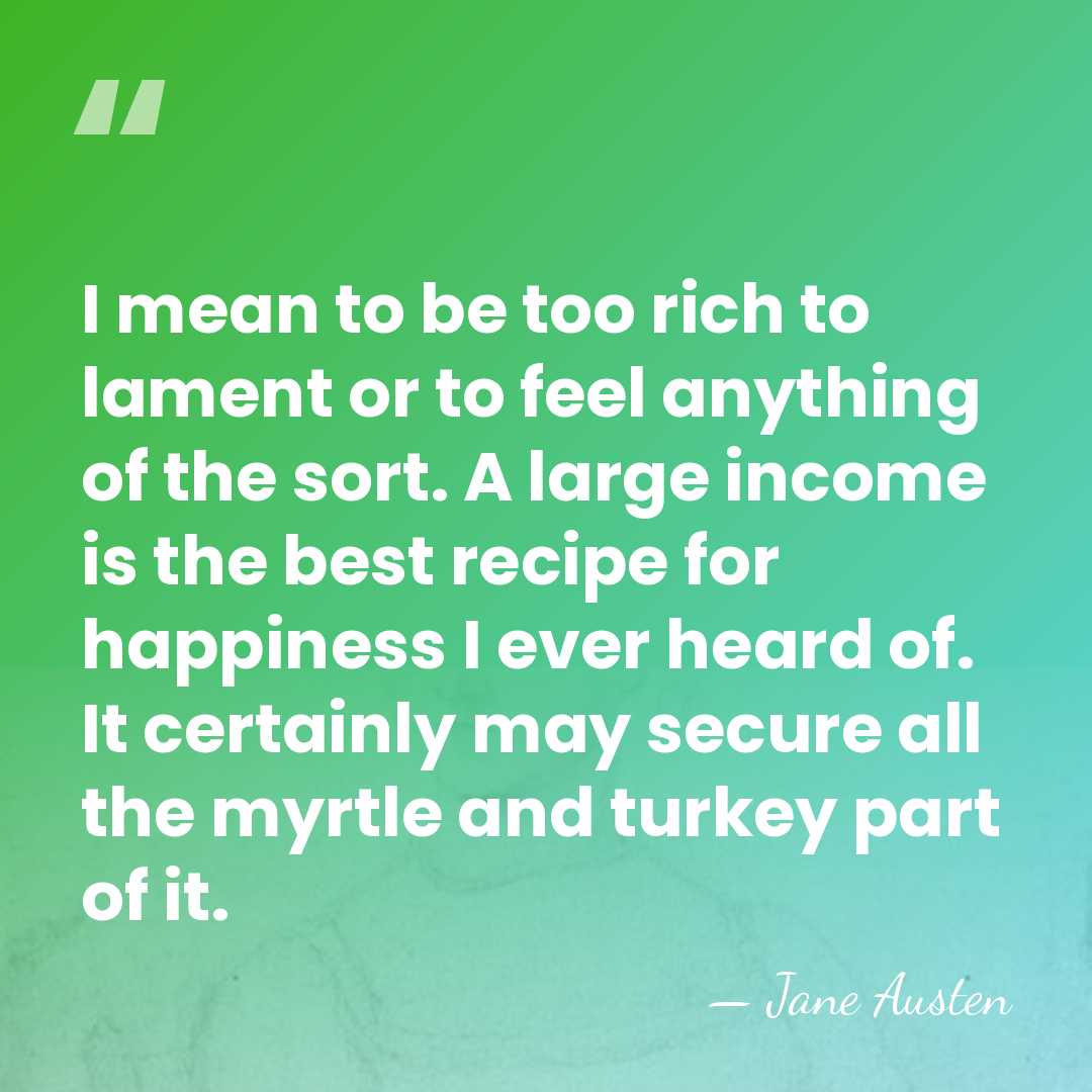 I mean to be too rich to lament or to feel anything&hellip; - Jane Austen
