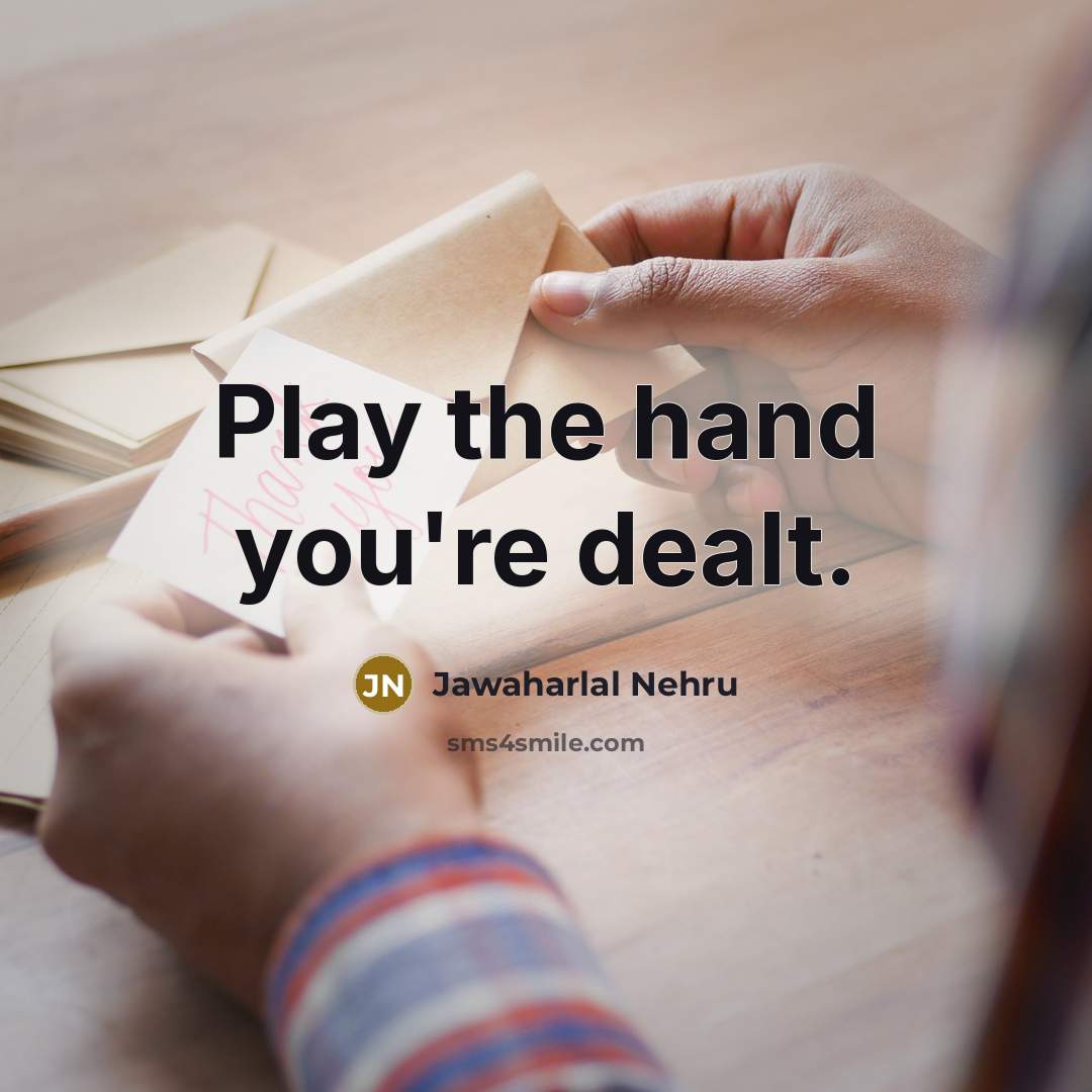 “Play the hand you're dealt.…” quote by Jawaharlal Nehru