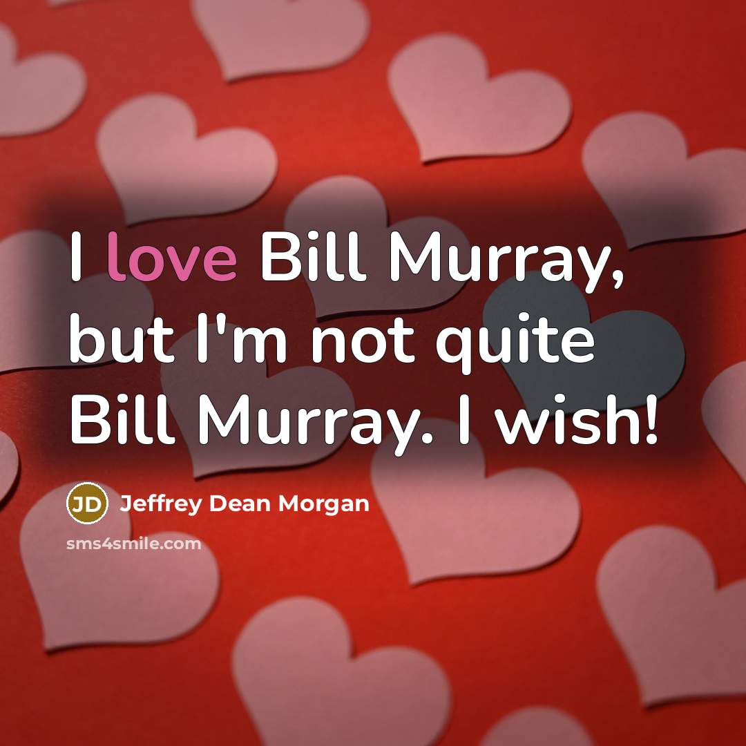 “I love Bill Murray, but I'm not quite Bill Murray.…” quote by Jeffrey Dean Morgan