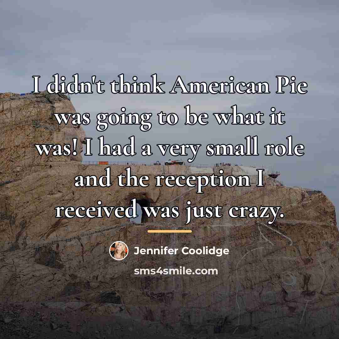 “I didn't think American Pie was going to be what…” quote by Jennifer Coolidge