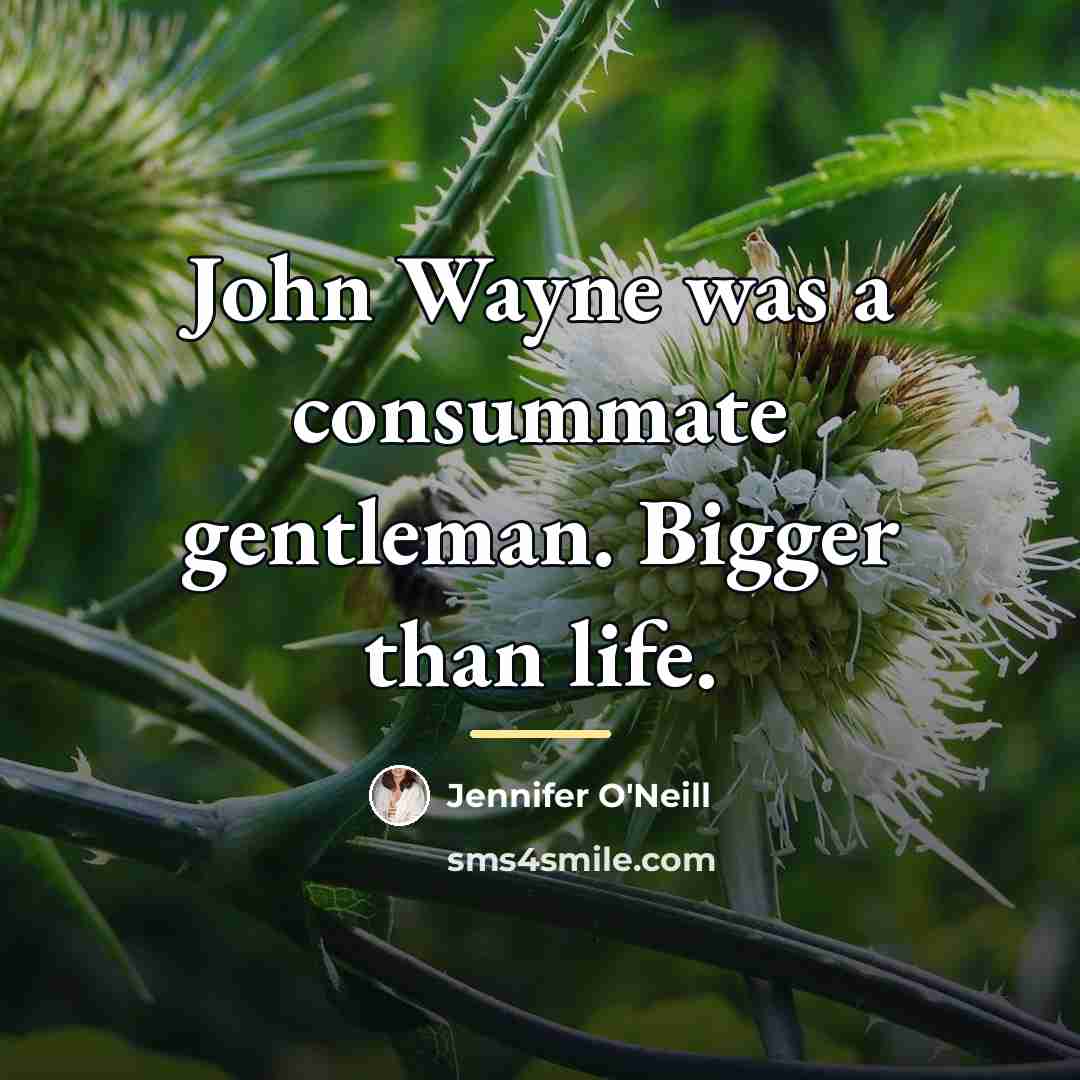 “John Wayne was a consummate gentleman. Bigger than life.…” quote by Jennifer O'Neill