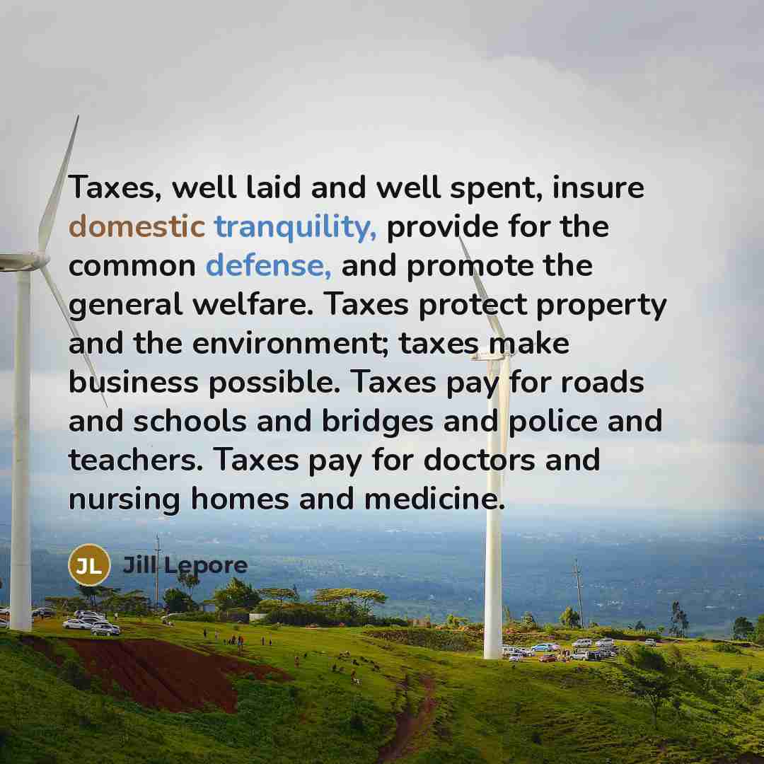 “Taxes, well laid and well spent, insure domestic tranquility, provide…” quote by Jill Lepore
