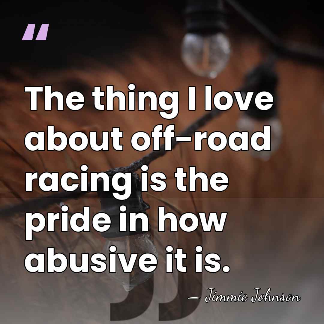 The thing I love about off-road racing is the pride in how&hellip; - Jimmie Johnson