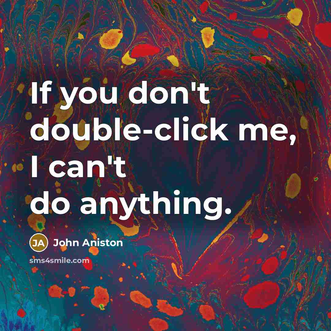 “If you don't double-click me, I can't do anything.…” quote by John Aniston