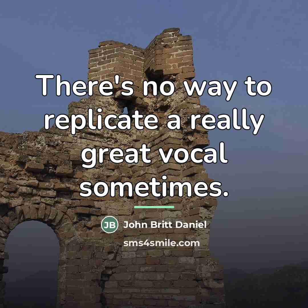 “There's no way to replicate a really great vocal sometimes.…” quote by John Britt Daniel