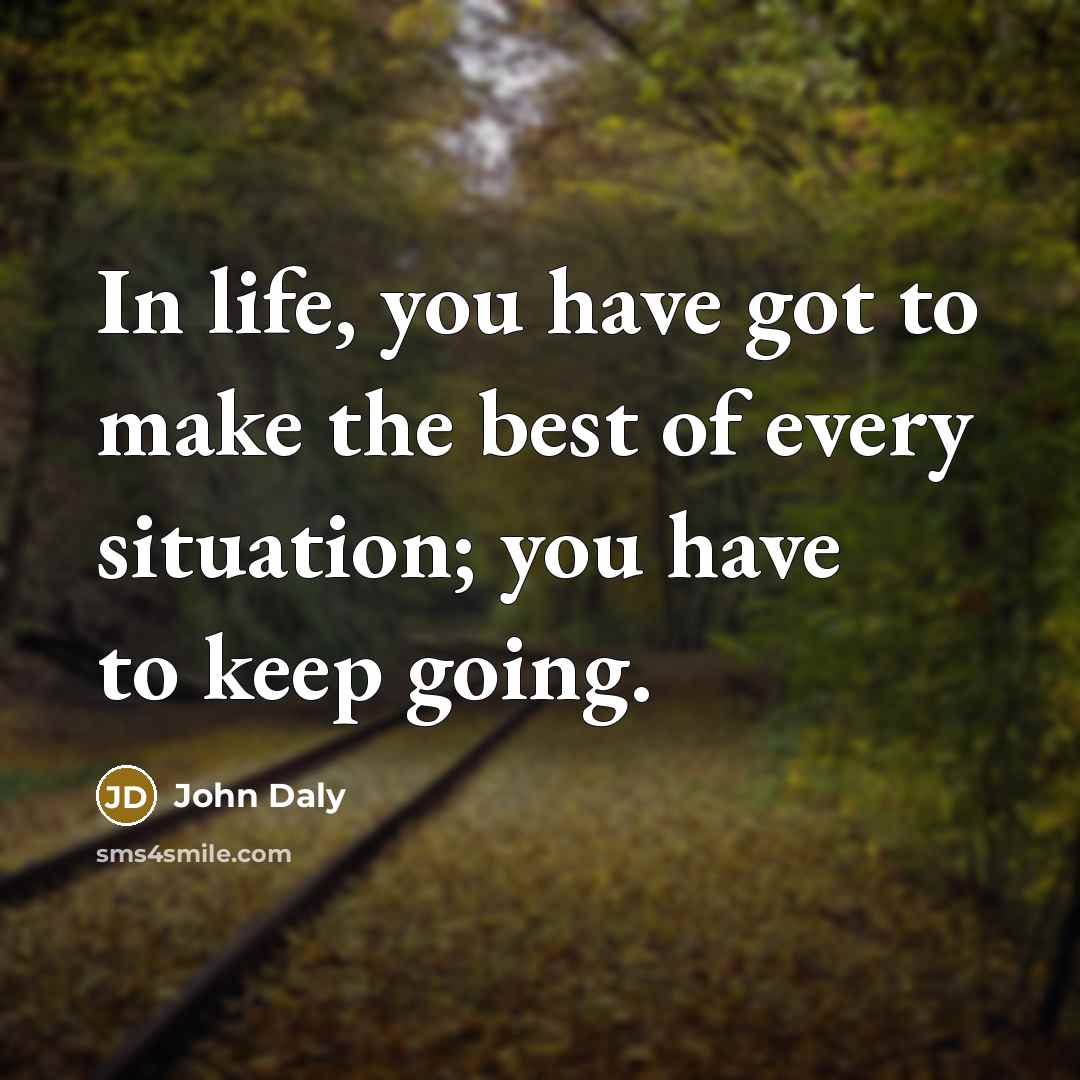 “In life, you have got to make the best of…” quote by John Daly