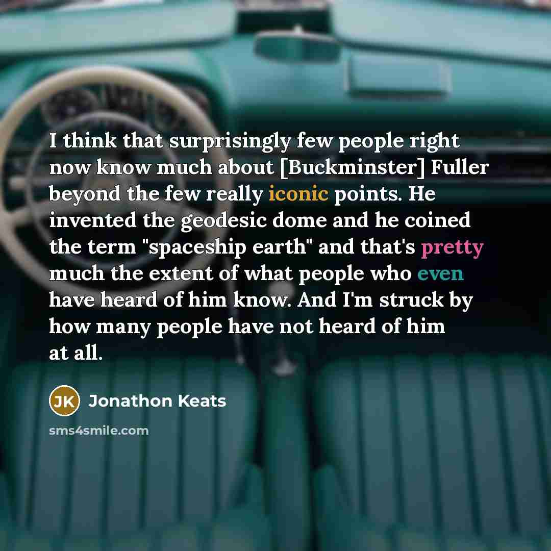 “I think that surprisingly few people right now know much…” quote by Jonathon Keats