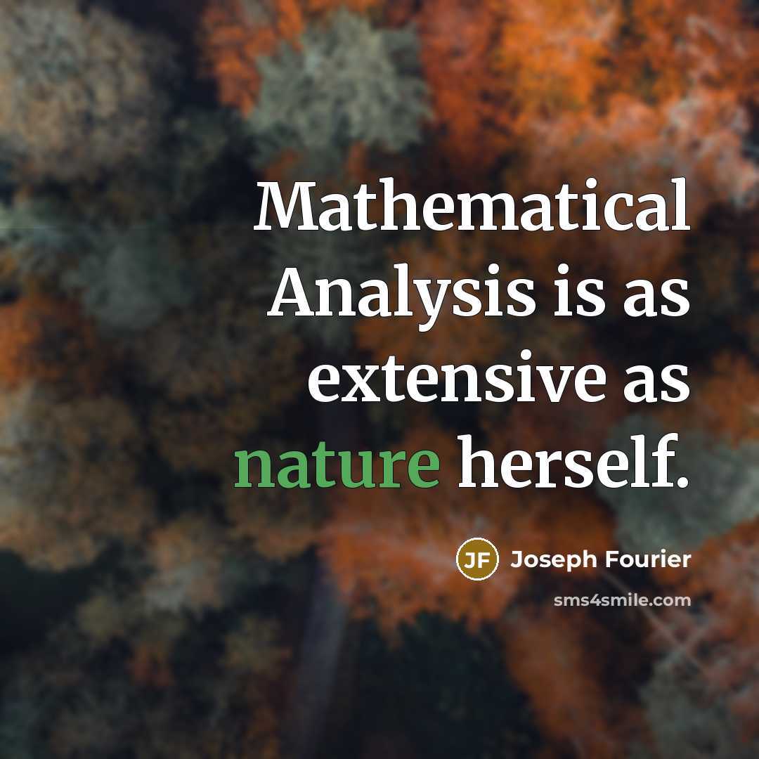 “Mathematical Analysis is as extensive as nature herself.…” quote by Joseph Fourier