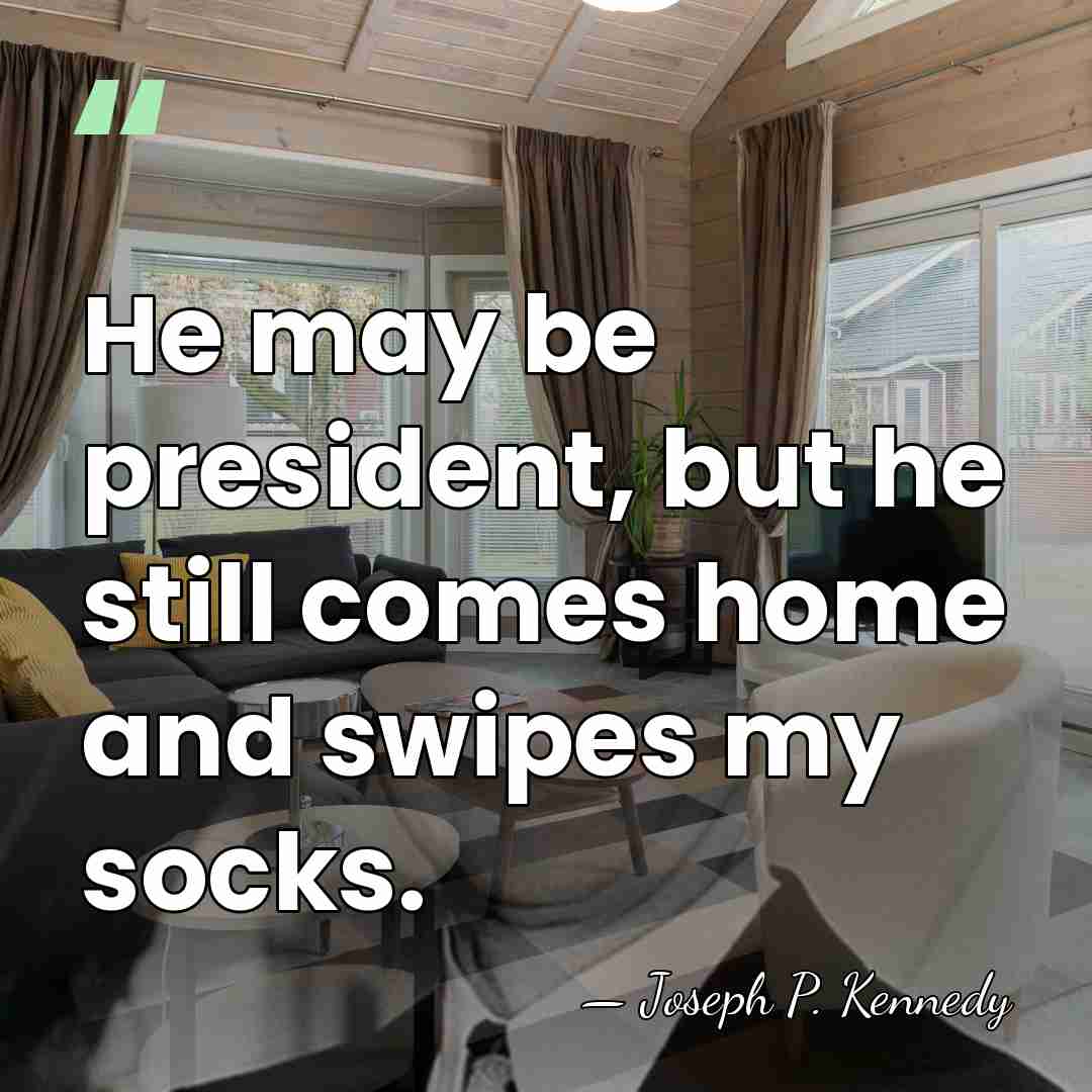 He may be president, but he still comes home and swipes my&hellip; - Joseph P. Kennedy