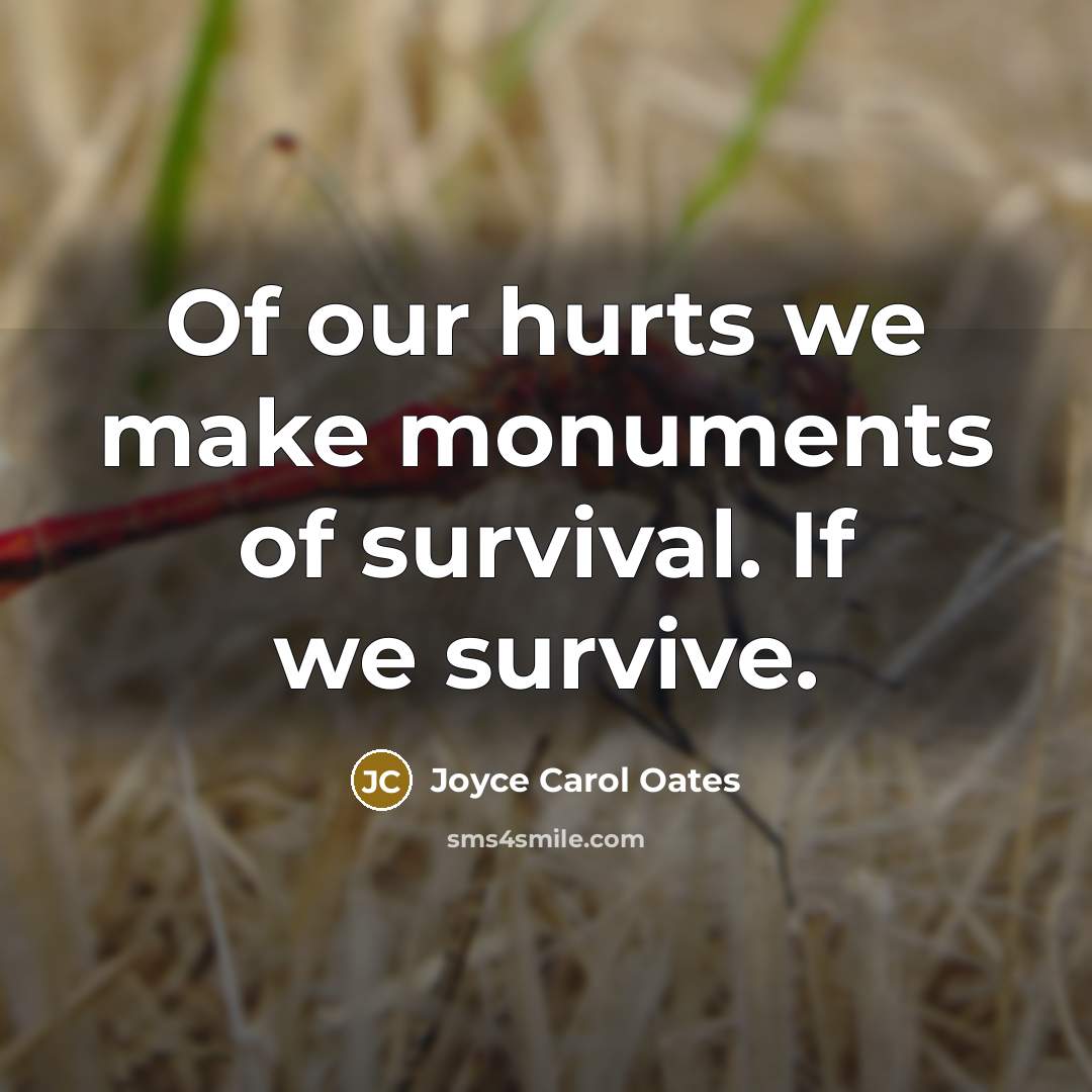 “Of our hurts we make monuments of survival. If we…” quote by Joyce Carol Oates