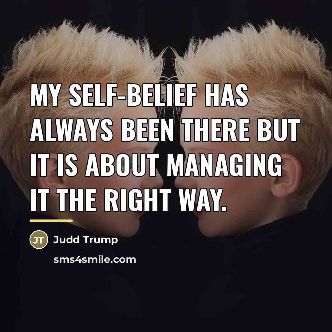 “My self-belief has always been there but it is about…” quote by Judd Trump