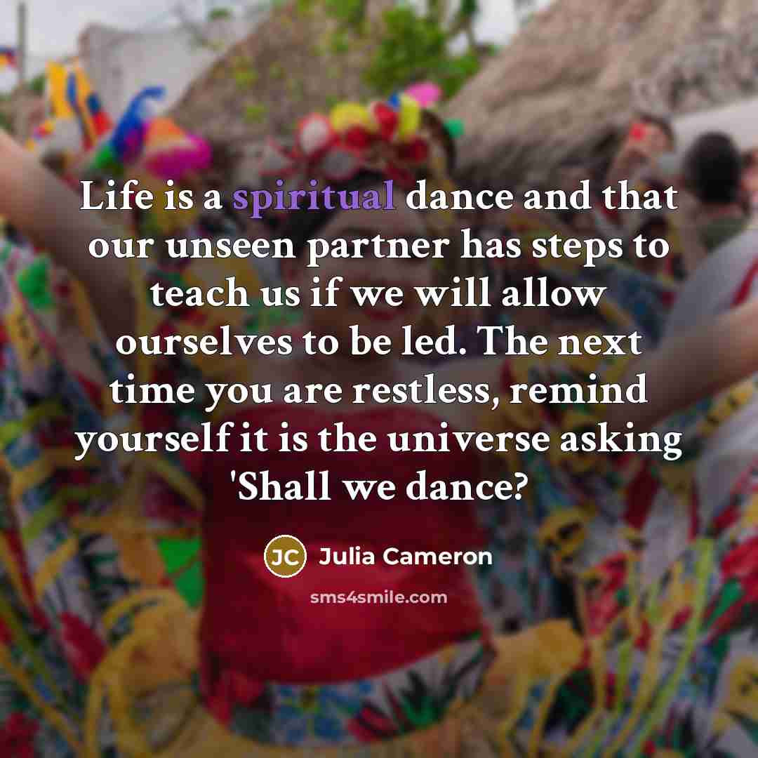 “Life is a spiritual dance and that our unseen partner…” quote by Julia Cameron
