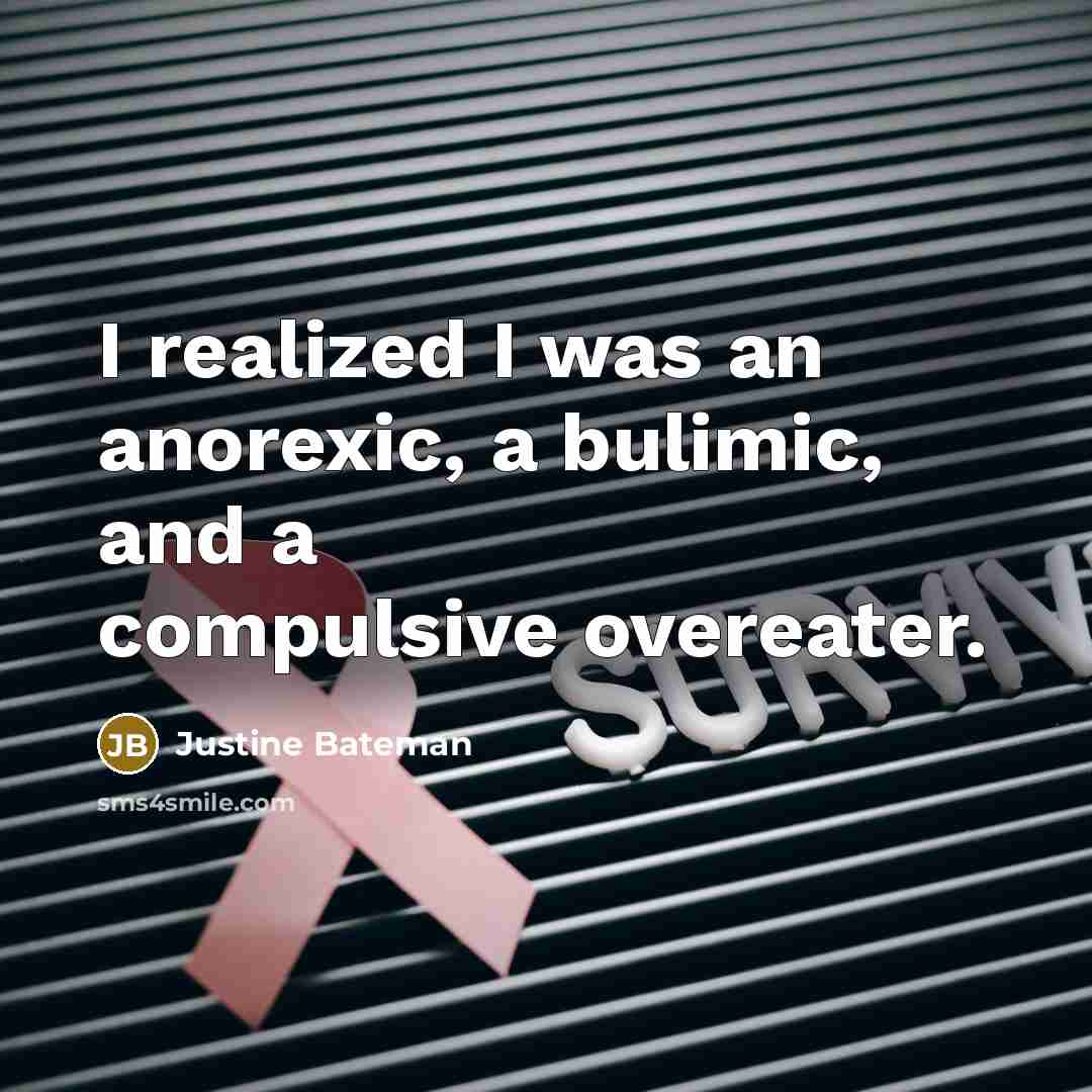 “I realized I was an anorexic, a bulimic, and a…” quote by Justine Bateman