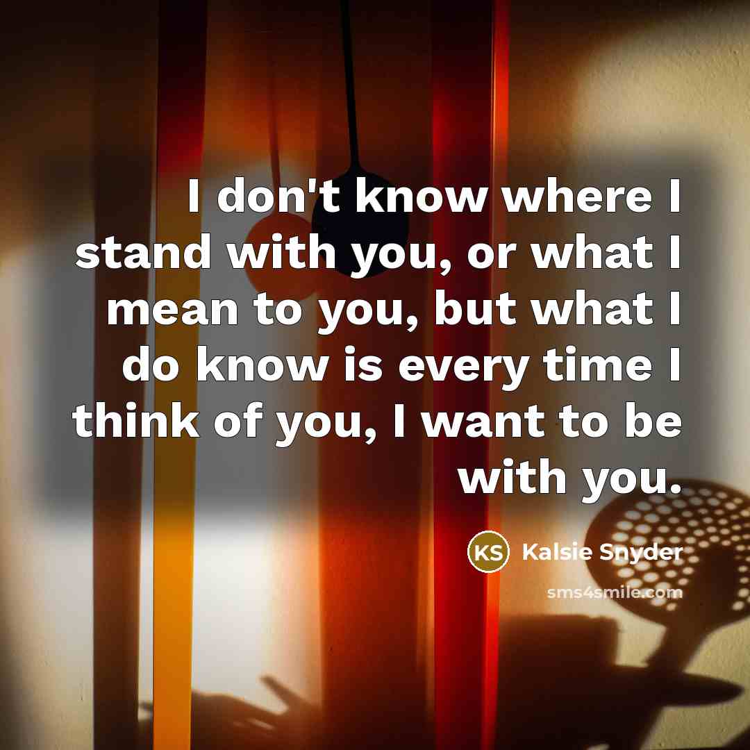 “I don't know where I stand with you, or what…” quote by Kalsie Snyder