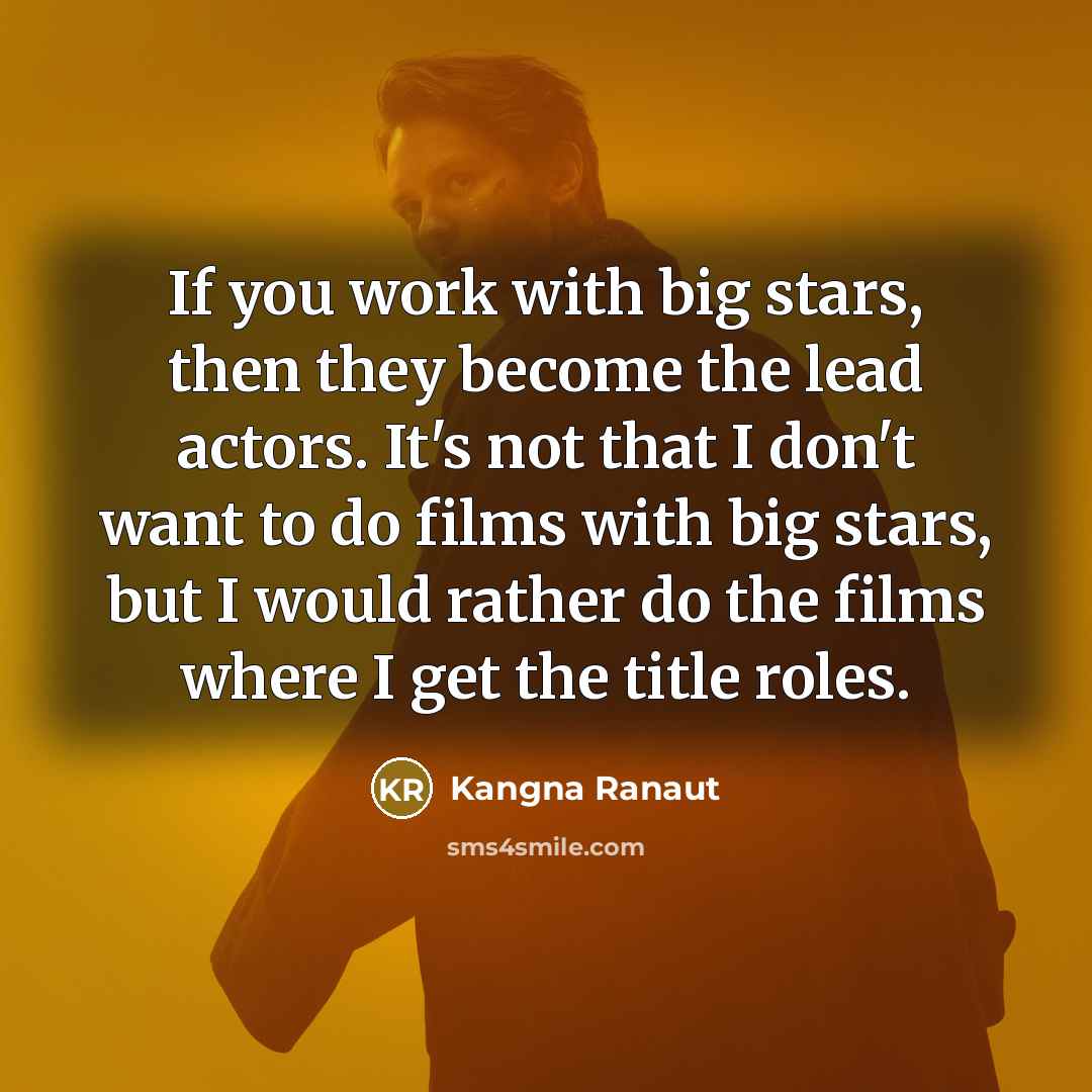 “If you work with big stars, then they become the…” quote by Kangna Ranaut