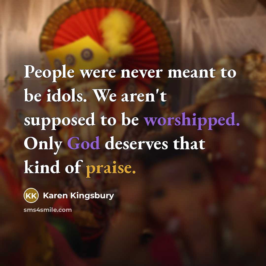 “People were never meant to be idols. We aren't supposed…” quote by Karen Kingsbury