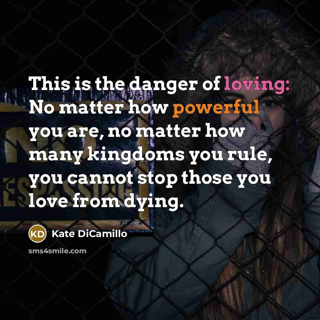 “This is the danger of loving: No matter how powerful…” quote by Kate DiCamillo