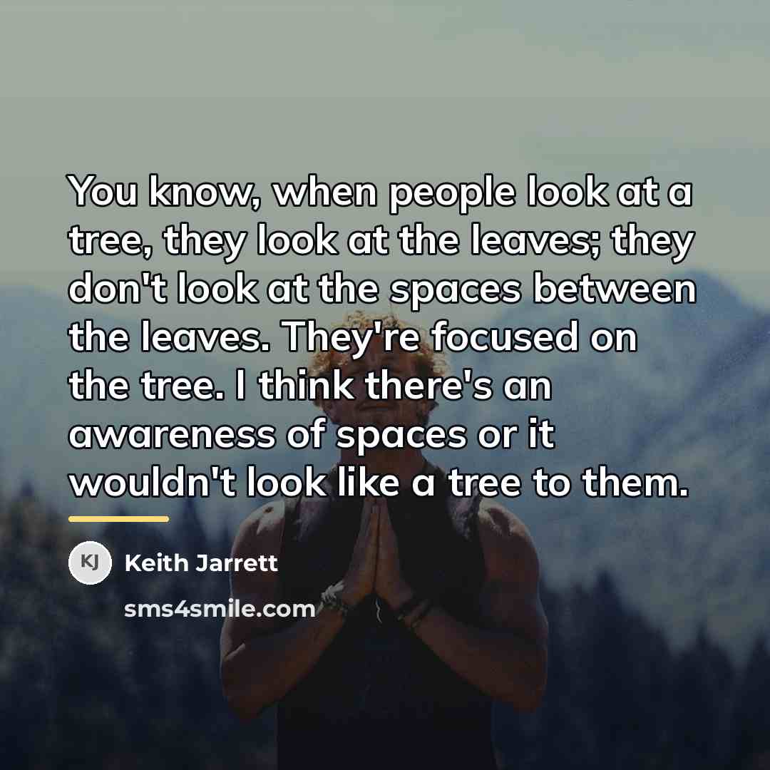 “You know, when people look at a tree, they look…” quote by Keith Jarrett