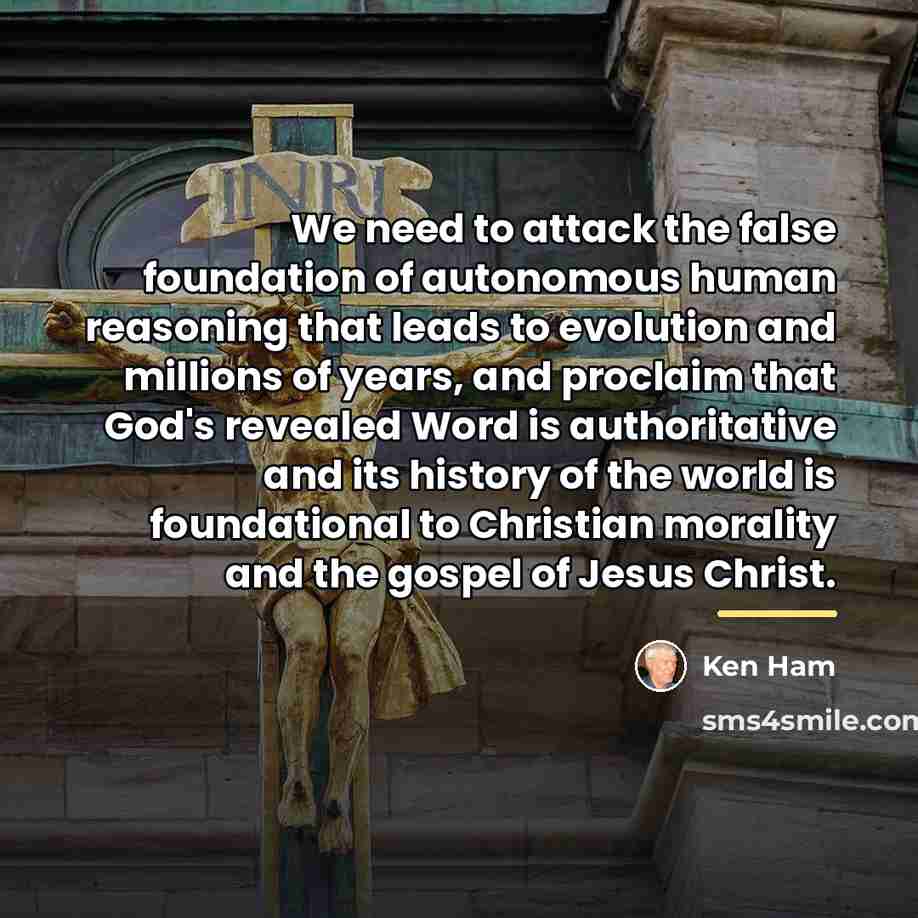“We need to attack the false foundation of autonomous human…” quote by Ken Ham