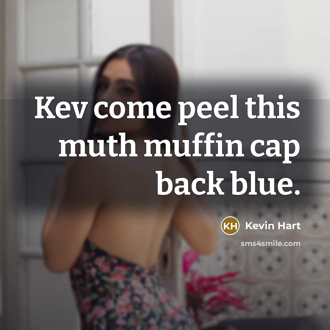 “Kev come peel this muth muffin cap back blue.…” quote by Kevin Hart