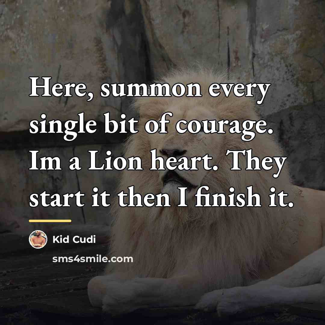 “Here, summon every single bit of courage. Im a Lion…” quote by Kid Cudi