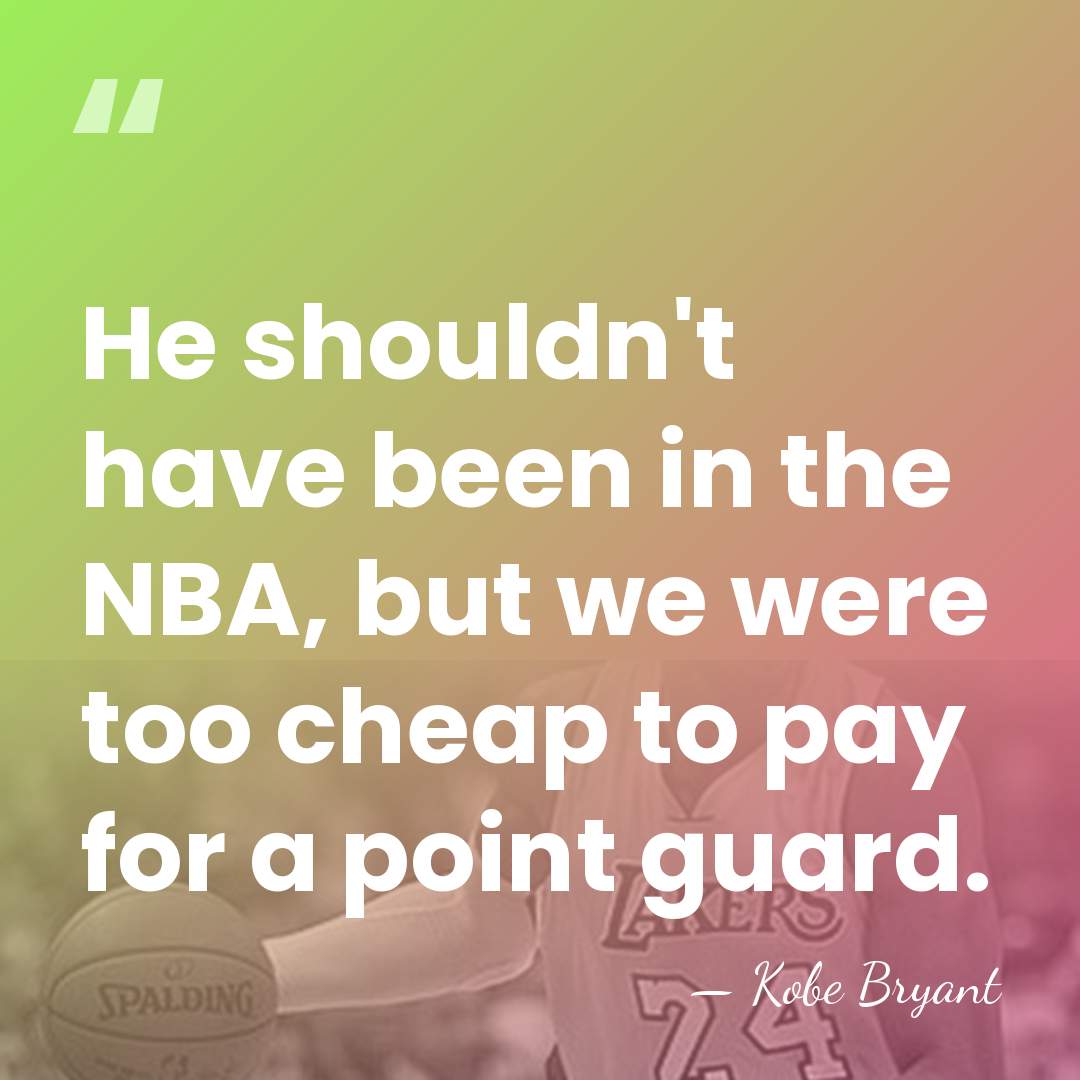 He shouldn't have been in the NBA, but we were too cheap&hellip; - Kobe Bryant