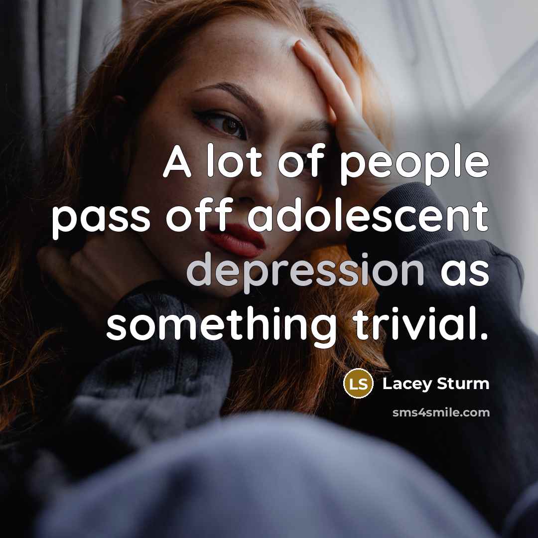 “A lot of people pass off adolescent depression as something…” quote by Lacey Sturm