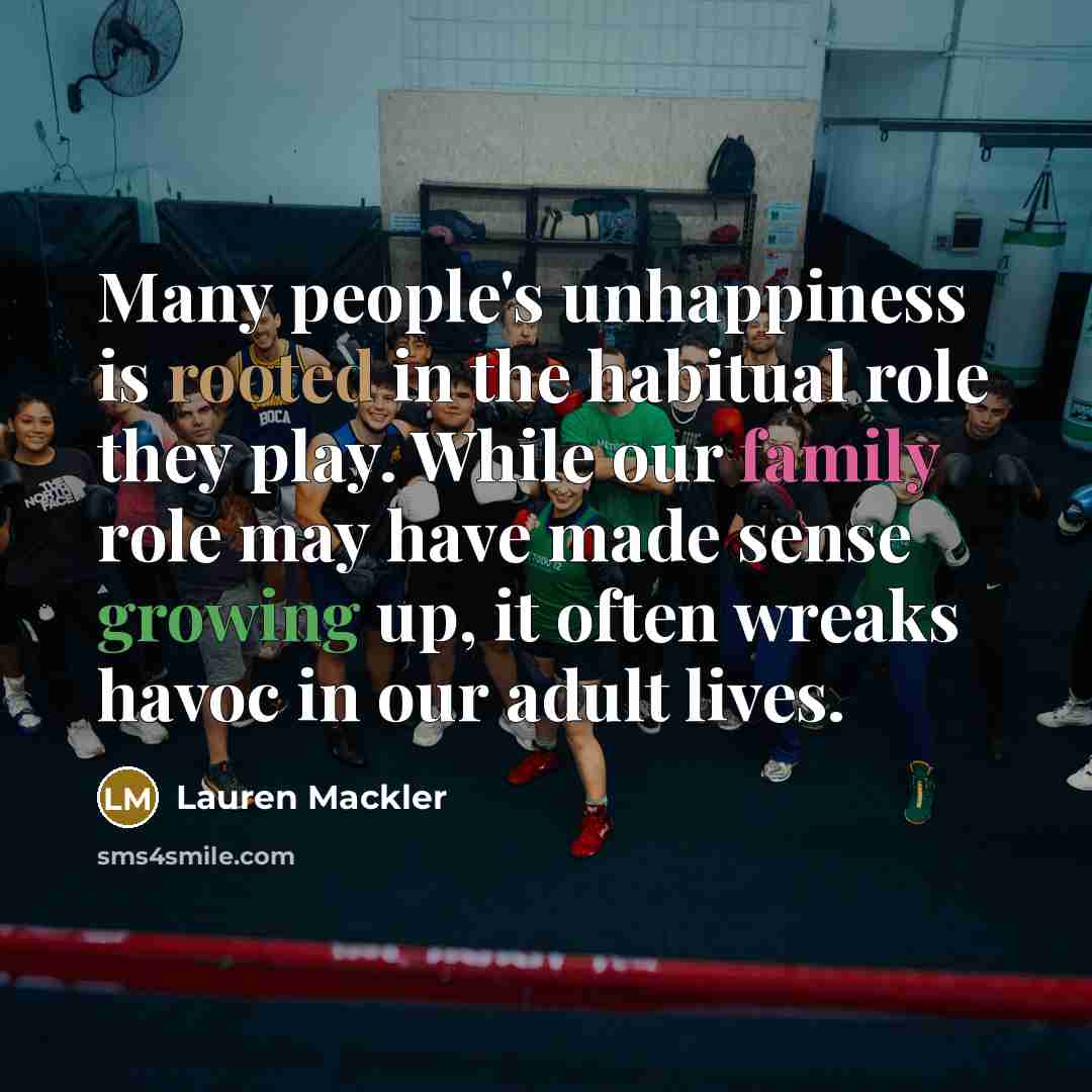 “Many people's unhappiness is rooted in the habitual role they…” quote by Lauren Mackler