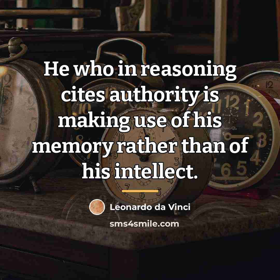 “He who in reasoning cites authority is making use of…” quote by Leonardo da Vinci