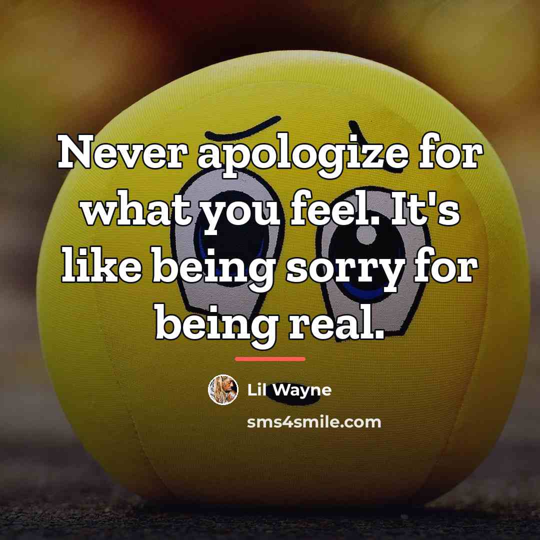 “Never apologize for what you feel. It's like being sorry…” quote by Lil Wayne