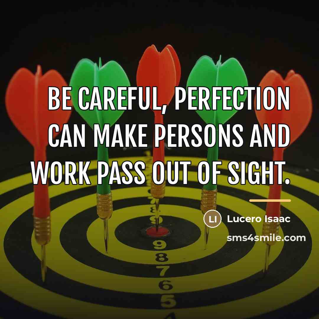 “Be careful, perfection can make persons and work pass out…” quote by Lucero Isaac