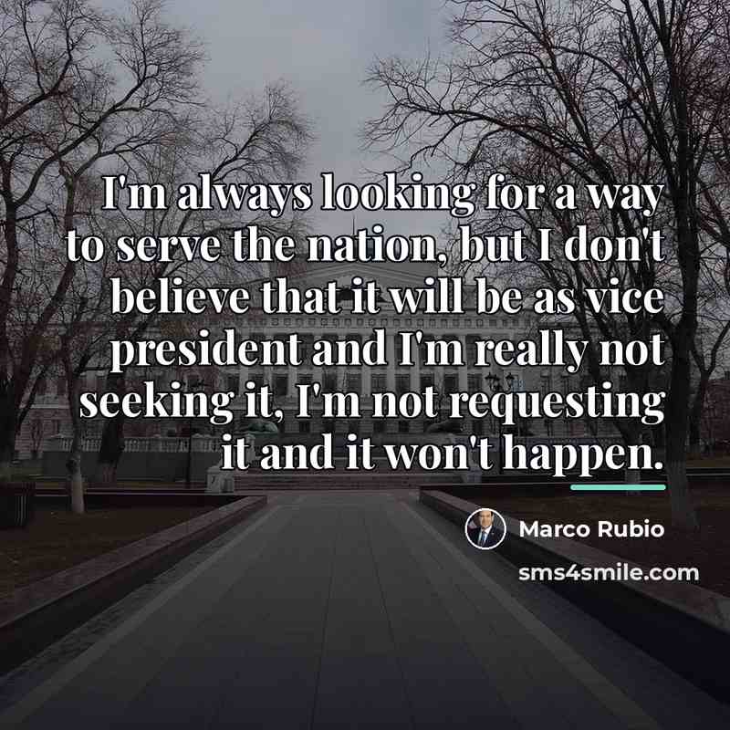“I'm always looking for a way to serve the nation,…” quote by Marco Rubio