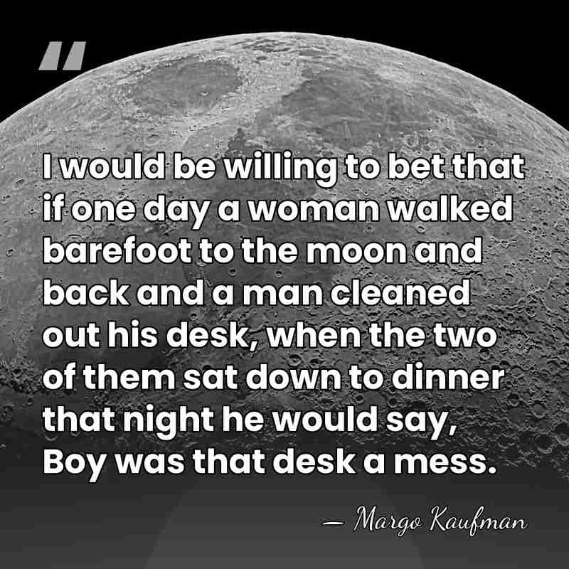 I would be willing to bet that if one day a woman&hellip; - Margo Kaufman