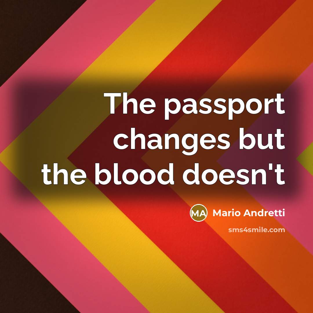 “The passport changes but the blood doesn't…” quote by Mario Andretti