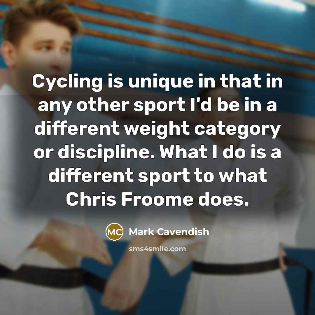 “Cycling is unique in that in any other sport I'd…” quote by Mark Cavendish